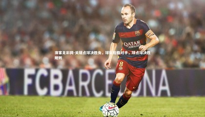 澳客足彩网-关键点球决胜负，球队险胜对手，球点球决胜规则