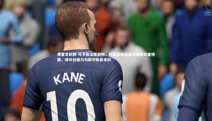 澳客足彩网-马卡报深度剖析，阿诺德加盟皇马展现双重特质，进攻创造力与防守隐患交织