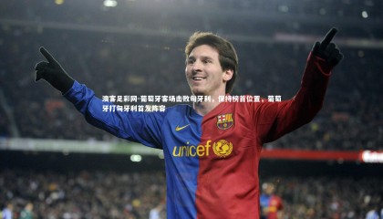 澳客足彩网-葡萄牙客场击败匈牙利，保持榜首位置，葡萄牙打匈牙利首发阵容