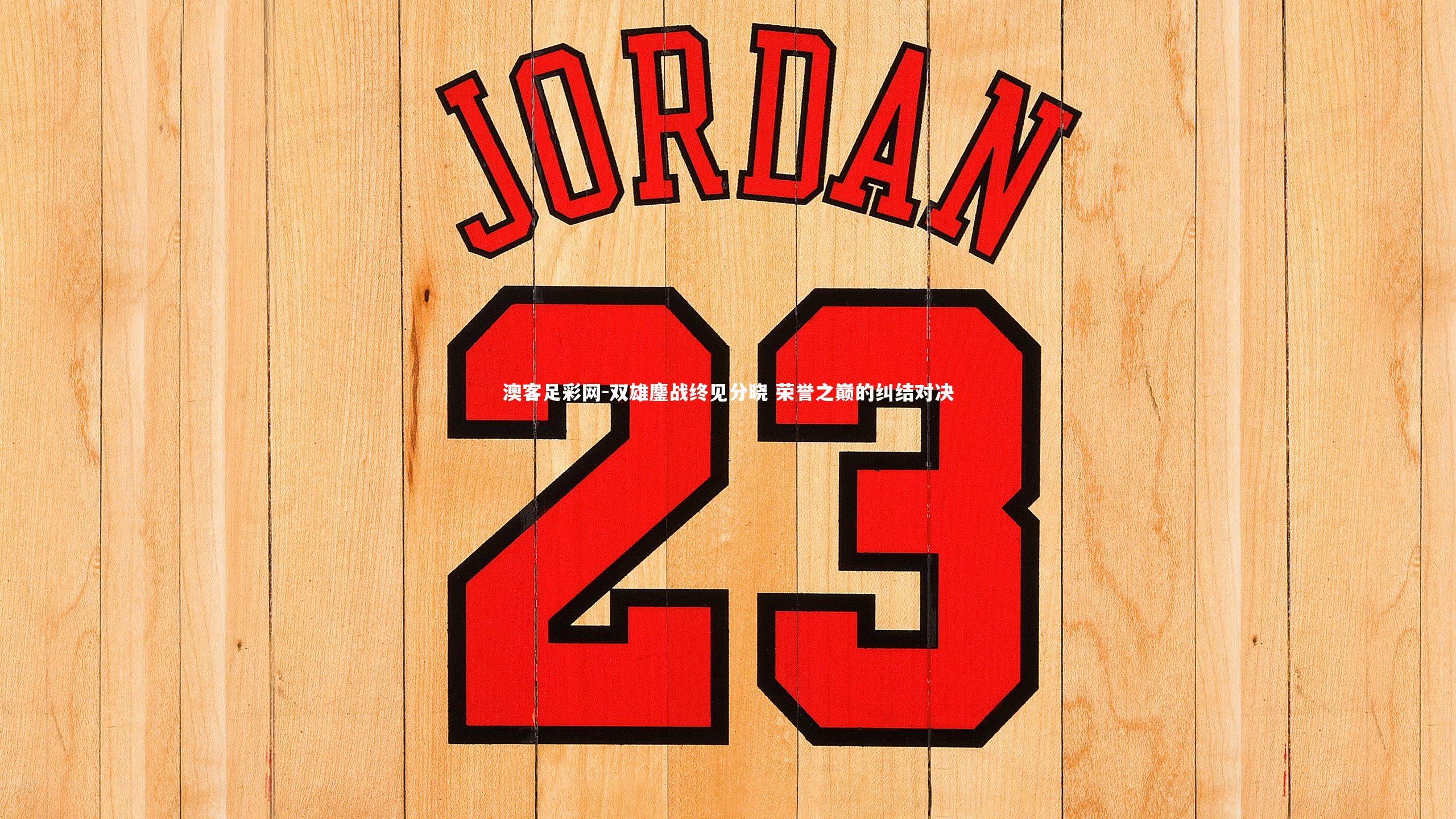 双雄鏖战终见分晓 荣誉之巅的纠结对决