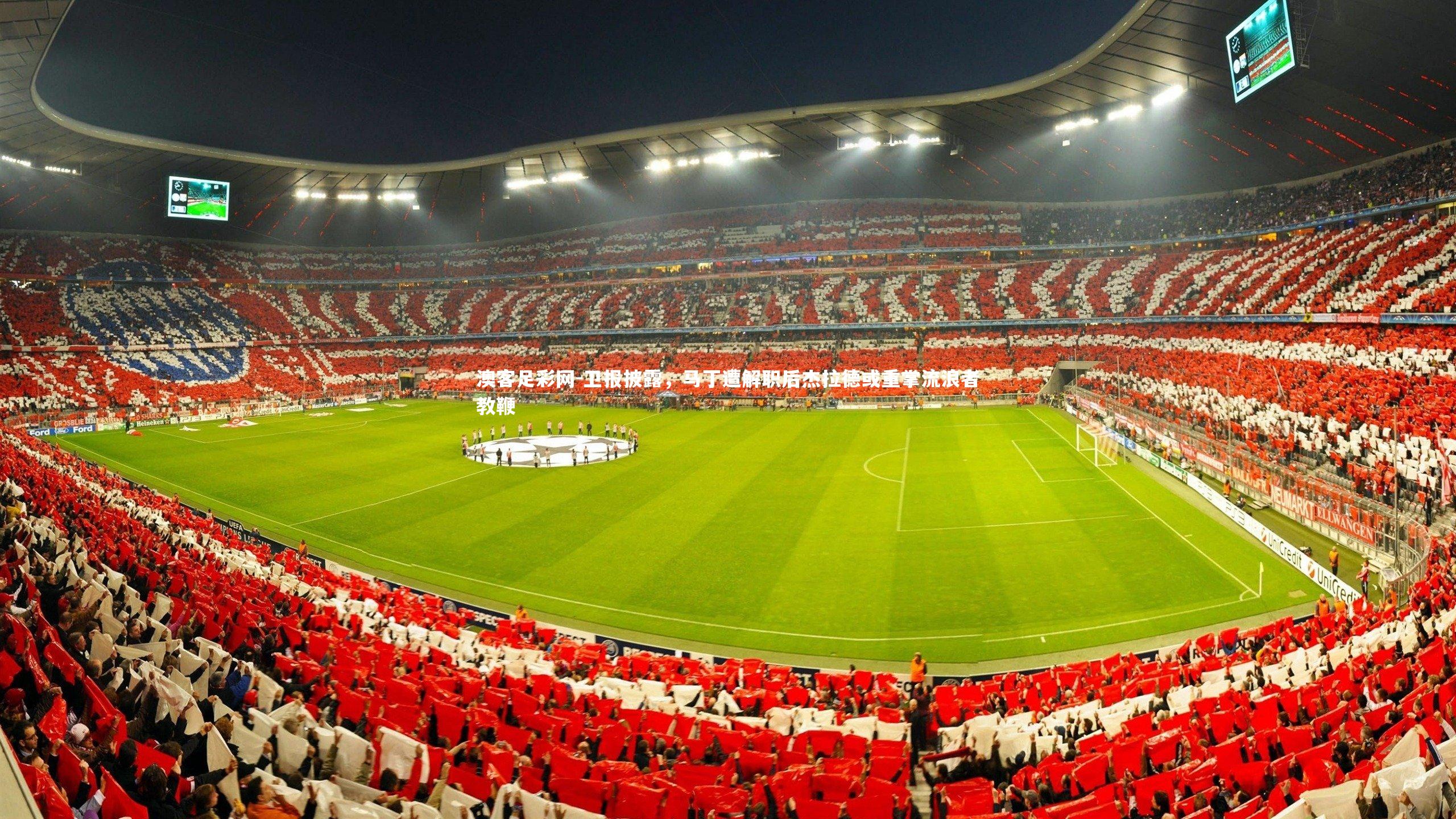 卫报披露,马丁遭解职后杰拉德或重掌流浪者教鞭