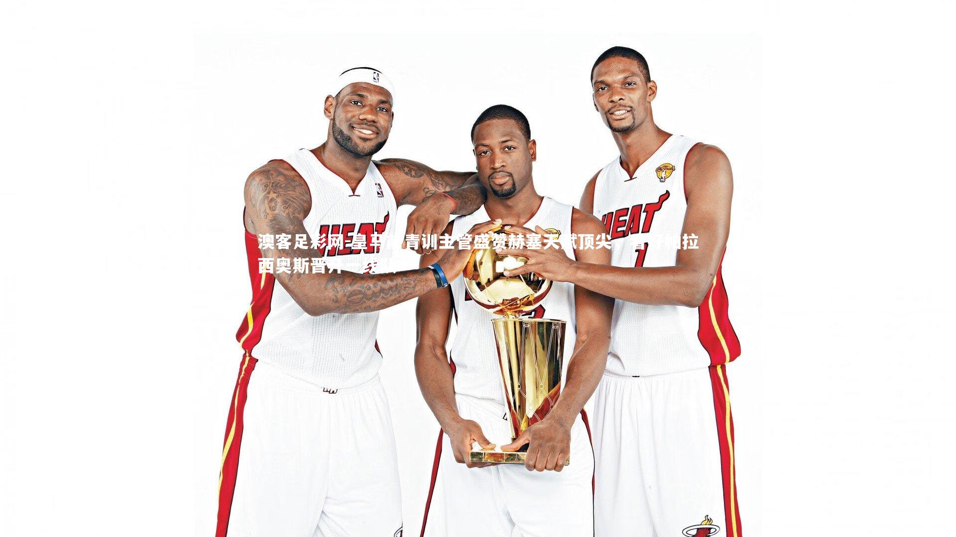 皇马前青训主管盛赞赫塞天赋顶尖,看好帕拉西奥斯晋升一线队